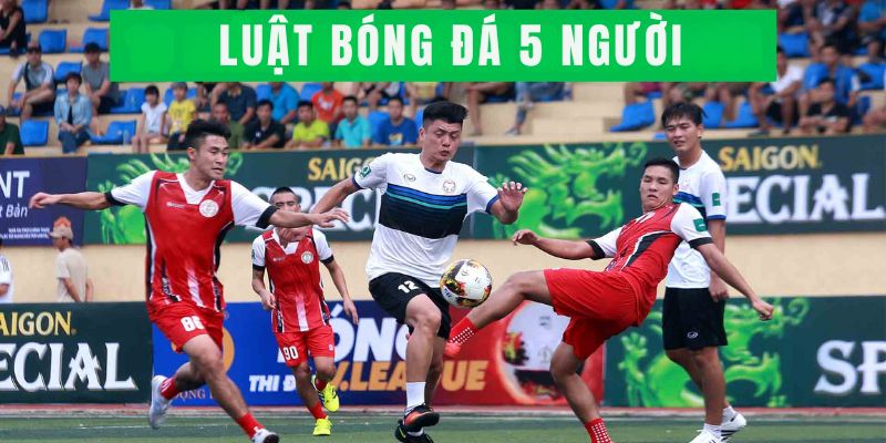 Giới thiệu cụ thể về quy luật bóng đá 5 người mới nhất