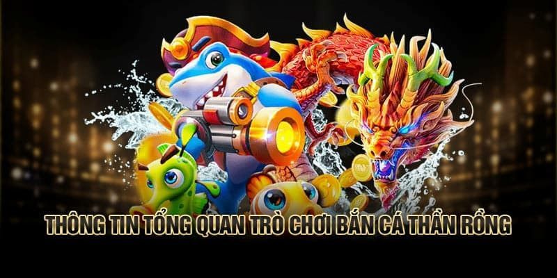 Tổng quan chung cực phẩm Bắn Cá Thần Rồng